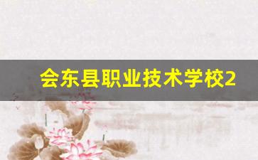 会东县职业技术学校2024年录取分数(会东职业技术学校是公办还是民办)