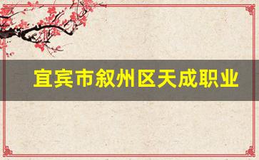 宜宾市叙州区天成职业技术学校2024年录取分数(宜宾市叙州区天成职业技术学校新校区)